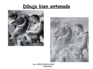 Dibujo bien entonado Arq. JORGE MARULANDA  Catedràtico 