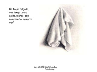 Un trapo colgado, que tenga buena caída, blanco, que colocará tal como ve aquí: Arq. JORGE MARULANDA  Catedràtico 