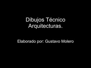 Dibujos Técnico Arquitecturas. Elaborado por: Gustavo Molero 