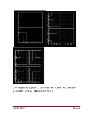 ING :M A MORAN T Página 12
Con ángulos de 60grados 3 divisiones de 400mm , en Castellano
Comando: _COPY, _TRIM(doble enter )
 