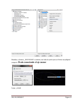 ING :M A MORAN T Página 23
Boundary o frontera,_BOUNDARY o contorno, une todas las partes para asi formar una poligonal
compacta Óvalo conociendo el eje menor
Luego _extrude
 