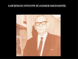 LUIS SEOANE INVENTOR DE ANIMAIS IMAXINARIOS. 