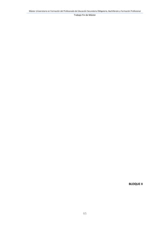 Máster Universitario en Formación del Profesorado de Educación Secundaria Obligatoria, Bachillerato y Formación Profesional
Trabajo Fin de Máster
65
BLOQUE II
 
