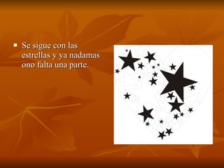 Se sigue con las estrellas y ya nadamas ono falta una parte. 