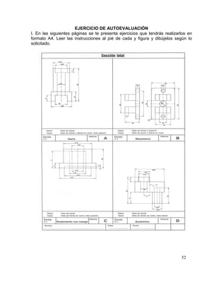 52
EJERCICIO DE AUTOEVALUACIÓN
I. En las siguientes páginas se te presenta ejercicios que tendrás realizarlos en
formato A4. Leer las instrucciones al pié de cada y figura y dibújelos según lo
solicitado.
 