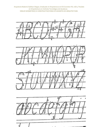 Arquitecto Roberto Saldivar Olague, Graduado en Arquitectura en ICS Scranton PA, USA y Titulado
-en Arquitectura en Instituto Tecnológico de Zacatecas
DIBUJO GEOMETRICO O CONSTRUCTIVO PARA ESTUDIANTES DE ARQUITECTURA
Recopilación de la materia de ICS Scranton PA; USA y ICZ, Zacatecas. Mexico. rso@prodigy.net.mx
 