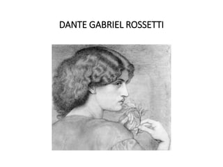 DANTE GABRIEL ROSSETTI
 