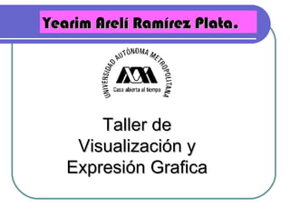 Taller de Visualización y Expresión Grafica Yearim Arelí Ramírez Plata. 