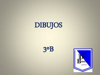 DIBUJOS
3ºB
 