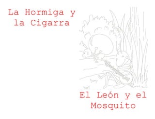 La Hormiga y
la Cigarra
El León y el
Mosquito
 