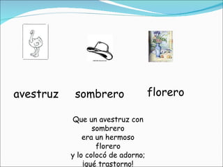avestruz sombrero florero Que un avestruz con sombrero era un hermoso florero y lo colocó de adorno; ¡qué trastorno! 