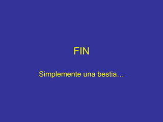 FIN Simplemente una bestia… 