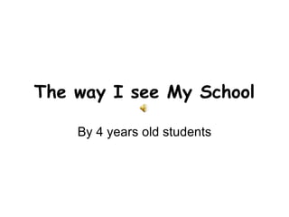 The way I see My School By 4 years old students 