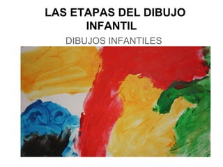 LAS ETAPAS DEL DIBUJO
INFANTIL
DIBUJOS INFANTILES
 