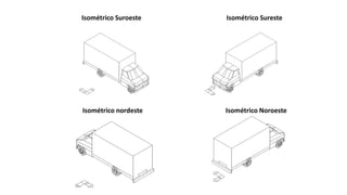 Isométrico Suroeste Isométrico Sureste
Isométrico nordeste Isométrico Noroeste
 