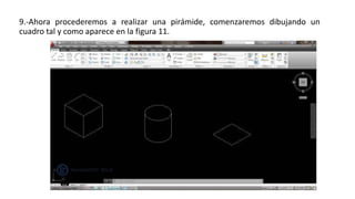 9.-Ahora procederemos a realizar una pirámide, comenzaremos dibujando un
cuadro tal y como aparece en la figura 11.
 