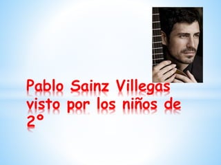 Pablo Sainz Villegas
visto por los niños de
2º
 