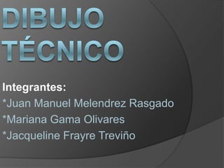 Integrantes:
*Juan Manuel Melendrez Rasgado
*Mariana Gama Olivares
*Jacqueline Frayre Treviño
 
