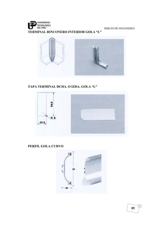 DIBUJO DE INGENIERÍA
85
TERMINAL RINCONERO INTERIOR GOLA “L”
TAPA TERMINAL DCHA. O IZDA. GOLA “L”
PERFIL GOLA CURVO
 
