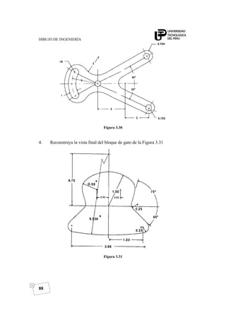 DIBUJO DE INGENIERÍA
88
Figura 3.30
4. Reconstruya la vista final del bloque de gato de la Figura 3.31
Figura 3.31
 