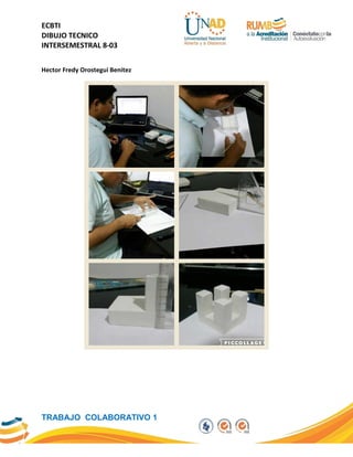 ECBTI
DIBUJO TECNICO
INTERSEMESTRAL 8-03
TRABAJO COLABORATIVO 1
Hector Fredy Orostegui Benitez
 