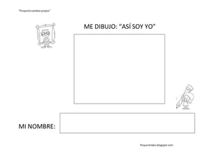 “Proyectonombre propio”
Pequeretales.blogspot.com
ME DIBUJO: “ASÍ SOY YO”
MI NOMBRE:
 