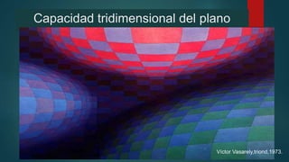 Capacidad tridimensional del plano
Víctor Vasarely,triond,1973.
 