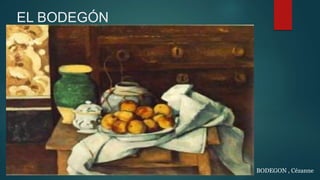 EL BODEGÓN
BODEGON , Cézanne
 