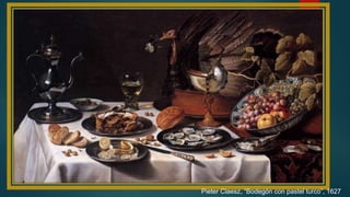 Pieter Claesz, “Bodegón con pastel turco”, 1627
 