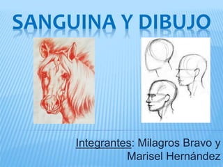 SANGUINA Y DIBUJO
Integrantes: Milagros Bravo y
Marisel Hernández
 