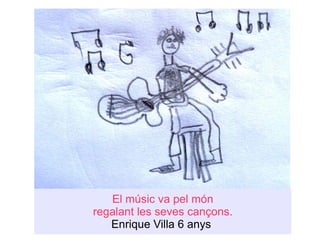 El músic va pel món regalant les seves cançons. Enrique Villa 6 anys  