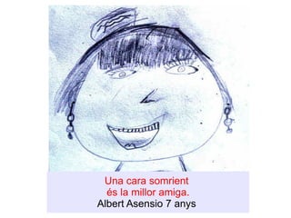 Una cara somrient  és la millor amiga. Albert Asensio 7 anys  