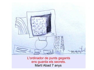 L'ordinador de punts gegants ens guarda els secrets. Martí Abad 7 anys  