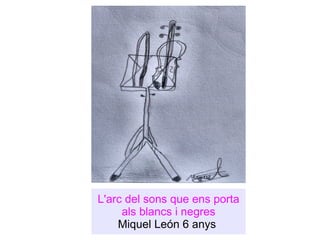 L'arc del sons que ens porta als blancs i negres Miquel León 6 anys  