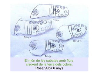 El món de les sabates amb flors  creixent de la terra dels colors. Roser Alba 6 anys 