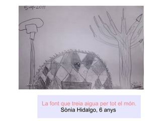 La font que treia aigua per tot el món. Sònia Hidalgo, 6 anys  