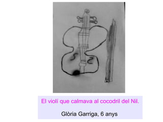 El violí que calmava al cocodril del Nil. Glòria Garriga, 6 anys  