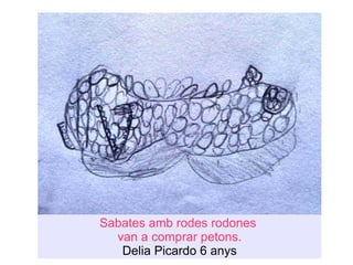 Sabates amb rodes rodones  van a comprar petons. Delia Picardo 6 anys 