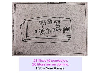 28 fitxes té aquest joc, 28 fitxes fan un dominó. Pablo Vera 6 anys  