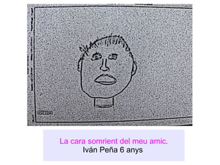 La cara somrient del meu amic. Iván Peña 6 anys  
