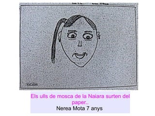 Els ulls de mosca de la Naiara surten del paper.. Nerea Mota 7 anys  