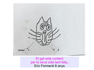 El gat està content  per la seva vida tant feliç..  Eric Formenti 6 anys  