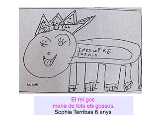 El rei gos  mana de tots els gossos. Sophia Terribas 6 anys  