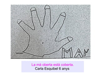 La mà oberta està coberta. Carla Esquibel 6 anys  