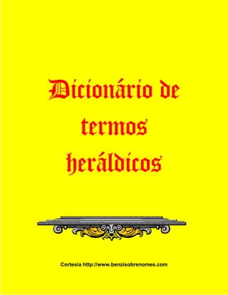 Dicionário de
  termos
 heráldicos


 Cortesia http://www.benzisobrenomes.com
 