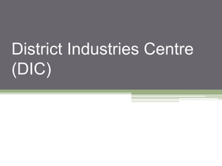 District Industries Centre
(DIC)
 