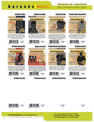 & Mejor Calidad en Audio y VideoPistas MusicalesK a r a o k e
e-mail: discosjade@discosjade.come-mail: discosjade@discosjade.com
Ave. Lerdo de Tejada No. 540, Res. Las Villas,
San Nicolás de los Garza, N.L., México. C.P. 66400
Tels. (81) 8372-4489 • Tel./Fax: (81) 8372-8302
www.discosjade.com
D I S T R I B U I D O R A D E M U S I C A D A N N Y, S . A . D E C . V.
14
CDJ-KAR
1846
Con Sólo Una Mirada •Ya Te Olvidé •Pienso
En Ti •A Dónde Va El Amor •Si Quieres Verme
Llorar •Enamorada Y Herida •Señora •Noche
De Copas •Lo Que Son Las Cosas •Quererte
A Ti •Bailando Sin Salir De Casa
CDJ-KAR
1848
•Impermeable •Frente A Frente •Faltas Tú
•Irremediable •Qué Haré Con Este Amor (Ver. Acústica)
•Sólo Una Vez •Te Amo Más Que Ayer •Hoy Te Dejo En
Libertad •De Dónde Sacas Eso •Todo No Fue Suficiente
•Camina Conmigo (A Dúo Con Río Roma) •Hoy No
Habrá Mañana •Un Beso Tuyo •Camina Conmigo •Qué
Haré Con Este Amor (Ver. Pianos)
CDJ-KAR
1849
AlEstilodeYuridia AlEstilodeHa*Ash AlEstilodeMarcoAntonioSolís
•Los Tres Amigos •Carrera Contra La Muerte
•Contrabando Y Robo •Contrabando Y Traición
•El Hijo De Camelia •06. El Tahúr •La Bronco
Negra •La Camioneta Gris •La Fuga Del Rojo
•Jaula De Oro •La Puerta Negra •Los Tres Gallos
•Ni Parientes Somos •Tres Veces Mojados •La
Banda Del Carro Rojo
•Caminar Contigo •La Doma •Diséñame
•Alma Enamorada •Un Beso Al Mundo
•Escándalo Social •Adicta •Un Vestido De
Besos •Jardinera •Díganle •Desliz
Éxitos con Garra AlEstilodeLucero&JoanSebastian
CDJ-KAR
1851
CDJ-KAR
1852
•Lo Que Un Día Fue No Será •Amor De
Discoteque •Cómo Deseo Hoy Que Sea Mañana
•Hoy Que Faltas Tú •Ahora No •Lo Pasado Pasado
•Ahora O Nunca •El Último Beso •Almohada •Te
Quiero Tal Como Eres •Amor Para Los Dos
AlEstilodeJoséJosé
CDJ-KAR
1853
•Insaciable Amante •Te Amo Y No Te Amo
•No Me Digas Que Te Vas •No Me Platiques
Más •Aléjate •Amor, Amor •A Ratos
•Él •Perdidos En La Obscuridad
•Cosa De Dos
•Gracias •Una Noche De Amor •No Puedes Mentirme
•Pero Me Hiciste Tuyo •Sólo Tú Y Yo
•Preso •Vamos A Darnos Tiempo •Ámame
•Me Basta •Tranquilo
•Mujer De Todos, Mujer De Nadie •El Niño
Sicario •El Burro •Bohemio Loco •Gente
Batallosa •Al Revés •El Buen Ejemplo
•Lágrimas •Aguaje Activado •El Teniente
Fantasma
AlEstilodeJoséJosé AlEstilodeJoséJosé AlEstilodeCamiloSesto
CDJ-KAR
1854
CDJ-KAR
1855
CDJ-KAR
1856
•La Mejor De Todas •Te Quiero A Morir •Antes
Que Me Vuelva Loco •Regálame Tu Amor •Besos
Y Copas •Cómo De Que No •Sin Ver Atrás •Me
Vale •El Amigo •Antes Que Me Digas Que No
•Sin Respiración •Soy Borracho No Perdido
AlEstilodeCamiloSesto
CDJ-KAR
1857
CDJ-KAR
1847
•Voy A Apagar La Luz / Contigo Aprendí •Sabor A
Mí •Por Debajo De La Mesa •La Gloria Eres Tú
•Amanecer •Encadenados •Bésame Mucho •Contigo
(Estar Contigo) •Noche De Ronda •El Reloj •Júrame
•De Quererte Así •Uno •Mañana De Carnaval
AlEstilodeLuisMiguel
•Aquiles Afirmo •Leyenda Caro Quintero •Este
Amor •Ramiro Caro •Entre Dios Y El Diablo
•Pensando En Ti •Sangre Azul •Angeles O
Demonios •Amor Confuso •Porfirio Diaz •Ojo
Por Ojo, Diente Por Diente •Me Voy
AlEstilodeGerardoOrtiz
CDJ-KAR
1850
•Tu Amor O Tu Desprecio •Con La Vida
Comprada •El Milagrito •Que Te Quieran Más
Que Yo •El Diablillo •Ni Allá Donde Te Fuiste
•Más Que Tu Amigo •Te Me Vas •Prefiero
Partir •Las Noches Las Hago Días
 