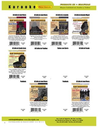 & Mejor Calidad en Audio y VideoPistas MusicalesK a r a o k e
e-mail: discosjade@discosjade.come-mail: discosjade@discosjade.com
Ave. Lerdo de Tejada No. 540, Res. Las Villas,
San Nicolás de los Garza, N.L., México. C.P. 66400
Tels. (81) 8372-4489 • Tel./Fax: (81) 8372-8302
www.discosjade.com
D I S T R I B U I D O R A D E M U S I C A D A N N Y, S . A . D E C . V.
15
CDJ-KAR
1858
•Una Noche Me Embriagué •Déjate Amar
•Mi Vida Loca •Querida Socia •Y Te Me Vas
•Madre Soltera •El Último Adiós •Agente De
Ventas •Cuando Yo Quiera Que Has De Volver
10. Wasted Days And Wasted Nights
CDJ-KAR
1860
•Por Eso Te Destrocé El Corazón
•Di •Cómo Quisiera •Me Haces Falta •No Quiero
Verte Feliz •No Debería Amarte •El Corazón Y Yo
•Como Fantasma •En La Cocina •Cuando Te Conocí
•No Debí Cambiar •Con Cualquiera
CDJ-KAR
1861
AlEstilodeJenniRivera AlEstilodeLaLeyenda AlEstilodeAmandaMiguel
•Los Tres Amigos •Carrera Contra La Muerte
•Contrabando Y Robo •Contrabando Y Traición
•El Hijo De Camelia •06. El Tahúr •La Bronco
Negra •La Camioneta Gris •La Fuga Del Rojo
•Jaula De Oro •La Puerta Negra •Los Tres Gallos
•Ni Parientes Somos •Tres Veces Mojados •La
Banda Del Carro Rojo
•Caminar Contigo •La Doma •Diséñame
•Alma Enamorada •Un Beso Al Mundo
•Escándalo Social •Adicta •Un Vestido De
Besos •Jardinera •Díganle •Desliz
Al Estilo de Paulina Éxitos con Garra
CDJ-KAR
18563
CDJ-KAR
1864
•Lo Que Un Día Fue No Será •Amor De
Discoteque •Cómo Deseo Hoy Que Sea Mañana
•Hoy Que Faltas Tú •Ahora No •Lo Pasado Pasado
•Ahora O Nunca •El Último Beso •Almohada •Te
Quiero Tal Como Eres •Amor Para Los Dos
AlEstilodePesado
CDJ-KAR
1865
•Insaciable Amante •Te Amo Y No Te Amo
•No Me Digas Que Te Vas •No Me Platiques
Más •Aléjate •Amor, Amor •A Ratos
•Él •Perdidos En La Obscuridad
•Cosa De Dos
•La Misma Gran Señora •Resulta •La Gran Señora
•Ya Lo Sé •Por Qué No Le Calas •Hermano Amigo
•Trono Caído •Besos Y Copas •Por Un Amor /
Cucurrucucú Paloma •Qué Me Vas A Dar •No Vas A
Creer •No Me Pregunten Por Él •Ovarios
•Mujer De Todos, Mujer De Nadie •El Niño
Sicario •El Burro •Bohemio Loco •Gente
Batallosa •Al Revés •El Buen Ejemplo
•Lágrimas •Aguaje Activado •El Teniente
Fantasma
Pendiente AlEstilodeJenniRivera Pendiente
CDJ-KAR
1866
CDJ-KAR
1867
CDJ-KAR
1868
•Reina De Reinas •El Desquite •El Orgullo De Mi
Padre (Popurri De Chelo) •Qué Sacrificio •Dos
Gotas De Agua •Mejor Me Voy •Los Traficantes •La
Reina Es El Rey •La Martina •El Bato Gacho
•La Maestra Del Contrabando •Salúdame A La Tuya
•Las Cachanillas
AlEstilodeJenniRivera
CDJ-KAR
1869
CDJ-KAR
1859
•Angel Baby •No Vas A Jugar •Cuando Abras Los
Ojos •El Nopal •Tristeza Pasajera •Chicana
Jalisciense •Ni Tu Esposa,
Ni Tu Amante •Se Las Voy A Dar A Otro 09. Se
Marchó 10. Escándalo
AlEstilodeJenniRivera
•Amor, No Me Ignores •Tarde O Temprano
•Entre Ella Y Tú •Qué Más Te Da
•No Sabes Cuánto Te Quiero •Tal Para Cual
•Agua Pasada •No Te Cambiaría Por Nadie
•Hasta El Final •Nunca Más
AlEstilodeCamiloSesto
CDJ-KAR
1862
•Así No Te Amará Jamás •Él Me Mintió
•Quiero Un Amor Total •Quién Será •Mi Buen
Corazón •Hagamos Un Trato •Donde Brilla El
Sol •Siempre Te Amaré •Bonus Tracks: Lo
Vi / El Pecado
 