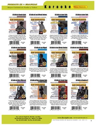 &Mejor Calidad en Audio y Video Pistas MusicalesK a r a o k e
e-mail: discosjade@discosjade.com
Ave. Lerdo de Tejada No. 540, Res. Las Villas,
San Nicolás de los Garza, N.L., México. C.P. 66400
Tels. (81) 8372-4489 • Tel./Fax: (81) 8372-8302
www.discosjade.com
D I S T R I B U I D O R A D E M U S I C A D A N N Y, S . A . D E C . V.
06
CDJ-KAR
1749
•Chaparra De Mi Amor •Quiera Dios •Me
Tienes Loco •Cariño Mío •Me Llega, Me Llega
•Me Regaña Mi Mujer •Levanta Tu Cara
•Gerardo González •Daniel Del Fierro •Flor Sin
Retoño •Con La Sangre Adentro •Once Tumbas
•El Hijo Arrepentido
CDJ-KAR
1750
•Que Se Me Acabe La Vida •Pa' Todo El Año
•Cuatro Caminos •El Coyote •Amor Sin
Medida •El Perro Negro •Yo-ella •Corrido De
Mazatlán •La Que Se Fue •Canta, Canta,
Canta •Tú Y Las Nubes •El Borrego
CDJ-KAR
1751
•Angustia •Cuando Tú Me Quieras •Mi Último
Bolero •De Boca En Boca •Lágrimas De Amor
•Quémame Los Ojos •Sabrás Que Te Quiero
•Por Voluntad De Dios •Amor Mío •Dejemos
De Fingir •Dios No Lo Quiera
•Échame A Mí La Culpa
CDJ-KAR
1752
•Cataclismo •Cenizas •Como Dijo Cristo
•Cuatro Cirios •Ese Bolero Es Mío •Payaso •Por
Qué Me Dejas •Se Me Olvidó Tu Nombre
•Se Te Olvida •Todo Acabó •Tómate Una Copa
•Y Háblame
AlEstilodeRamónAyala AlEstilodeJoséAlfredoJiménez AlEstilodeJavierSolís AlEstilodeJavierSolís
CDJ-KAR
1753
•Tatuajes •Que No Te Asombre •Enamorarse
Así •Aunque Me Duela El Alma •El Muchacho
Triste •Un Nuevo Nido •Que Ya No Estás
•Contando Penas (Experto En Fracasos)
•Definitivamente •Me Enamoré De Ti
CDJ-KAR
1754
Entrégate •Oro De Ley •Tengo Todo Excepto A
Ti •Será Que No Me Amas •Amante Del Amor
•Hoy El Aire Huele A Ti •Cuestión De Piel •Más
Allá De Todo •Alguien Como Tú •Más
CDJ-KAR
1755
•Las Llaves De La Casa •El Cobarde •El Rey
•Te Solté La Rienda •Yo Debí Enamorarme De
Tu Madre •El Cantinero •La Estrella De Jalisco
•Ella Volvió •Cuando Juegue El Albúr •Con La
Mitad •El Arrepentido •Cuando Yo Tenía Tu Edad
CDJ-KAR
1756
•Si Nos Dejan •Virgencita De Zapopan •Un
Mundo Raro •Cariño Del Cariño •El Corrido
De Sonora •La Noche De Mi Mal •Es Inútil
•Tus Lágrimas •Te Vas O Te Quedas
•El Perro Negro
AlEstilodeJoanSebastian AlEstilodeLuisMiguel AlEstilodeJoséAlfredoJiménez AlEstilodeJoséAlfredoJiménez
AlEstilodeAliciaVillarreal
CDJ-KAR
1757
•La Jefa •Tus Maletas En La Puerta •Soy Lo
Peor •Caso Perdido •Anoche •Cartas
Marcadas •Si Crees Que Pienso (Incluye Voz
Masculina) •Todo Se Puede •Cuando Nadie Te
Quiera •Verdad Que Duele •Si Crees Que
Pienso (Sin Voz Masculina)
AlEstilodeMarcoAntonioSolís
CDJ-KAR
1758
•Si No Te Hubieras Ido •Amor En Silencio
•Se Va Muriendo Mi Alma •Mi Eterno Amor
Secreto •Sigue Sin Mí •Si Te Pudiera Mentir
•La Última Parte •Invéntame •A Qué Me
Quedo Contigo •El Peor De Mis Fracasos
AlEstilodeSergioVega
CDJ-KAR
1759
•Dueño De Ti •Cosas Del Amor •Músico, Poeta
Y Loco •Muchachita De Ojos Tristes •Necesito
Dueña •Te Quiero Enamorar •Me Gusta Estar
Contigo •Tu Condena •Corazón De Oropel
•Manantial •Muchacha •Mi Punto Débil
AlEstilodeHombresG
CDJ-KAR
1760
•Venezia •Te Quiero •Indiana •Un Par De
Palabras •Marta Tiene Un Marcapasos •Visite
Nuestro Bar •No Te Puedo Besar •Devuélveme
A Mi Chica •El Ataque De Las Chicas Cocodrilo
•Hace Un Año •Suéltate El Pelo •Si No Te
Tengo A Ti
 
