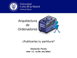 ¿Publicarías tu partitura?

      Abelardo Pardo
   www.it.uc3m.es/abel
 